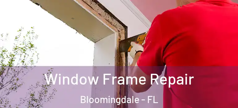  Window Frame Repair Bloomingdale - FL